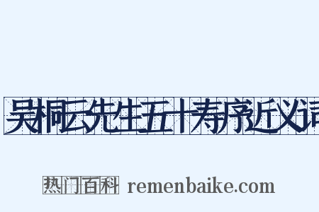 吴桐云先生五十寿序近义词是什么意思的图片